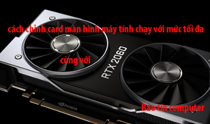 Hình ảnh cho bài viết Cách chỉnh Card màn hình chạy hết công suất chi tiết chuẩn 